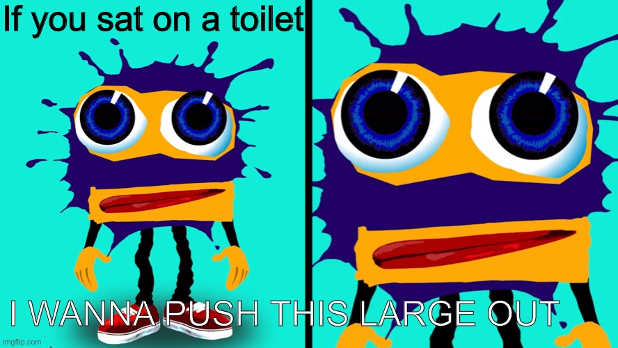 Splaat in toilet | If you sat on a toilet:; I WANNA PUSH THIS LARGE OUT | image tagged in poker face splaat | made w/ Imgflip meme maker