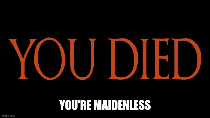 Dark Souls You Died | YOU'RE MAIDENLESS | image tagged in dark souls you died | made w/ Imgflip meme maker