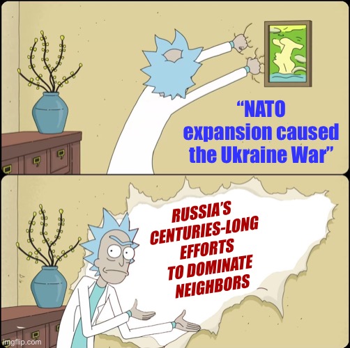 Putin’s “historical arguments” miss a lot of history | “NATO expansion caused the Ukraine War”; RUSSIA’S CENTURIES-LONG EFFORTS TO DOMINATE NEIGHBORS | image tagged in rick rips wallpaper,vladimir putin,putin,hypocrite,hypocrisy,historical meme | made w/ Imgflip meme maker