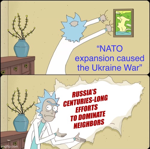 Putin’s “historical arguments” miss a lot of history | “NATO expansion caused the Ukraine War”; RUSSIA’S CENTURIES-LONG EFFORTS TO DOMINATE NEIGHBORS | image tagged in rick rips wallpaper | made w/ Imgflip meme maker