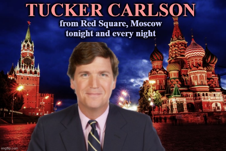 Putin's new little buddy | TUCKER CARLSON; from Red Square, Moscow
tonight and every night | image tagged in tucker carlson,vladimir putin,best friends,russia | made w/ Imgflip meme maker