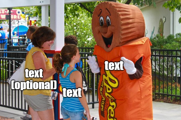 Reese's mascot | text; text (optional); text | image tagged in reese's mascot,custom template,mascot | made w/ Imgflip meme maker