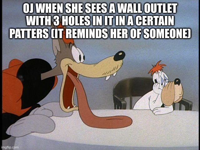 Awooga | OJ WHEN SHE SEES A WALL OUTLET WITH 3 HOLES IN IT IN A CERTAIN PATTERS (IT REMINDS HER OF SOMEONE) | image tagged in awooga | made w/ Imgflip meme maker