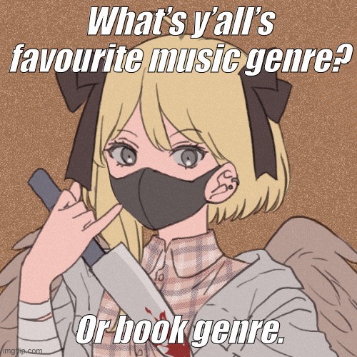 my template | What’s y’all’s favourite music genre? Or book genre. | image tagged in my template | made w/ Imgflip meme maker
