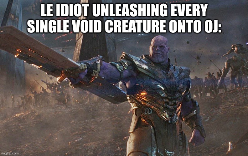 Thanos Army | LE IDIOT UNLEASHING EVERY SINGLE VOID CREATURE ONTO OJ: | image tagged in thanos army | made w/ Imgflip meme maker