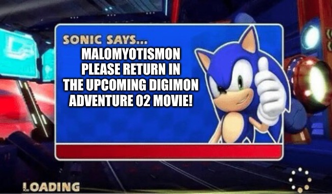 That's why he needs to return..... | MALOMYOTISMON PLEASE RETURN IN THE UPCOMING DIGIMON ADVENTURE 02 MOVIE! | image tagged in sonic says | made w/ Imgflip meme maker