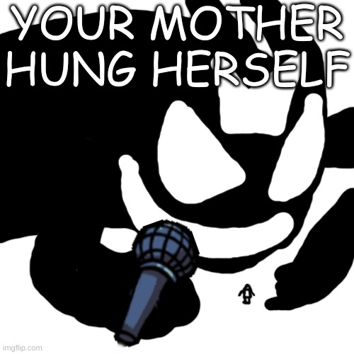 when h | YOUR MOTHER HUNG HERSELF | made w/ Imgflip meme maker