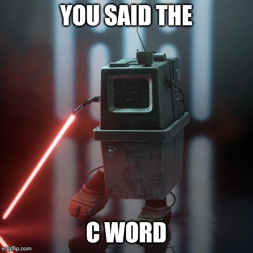 Gong Droid Sith Lord | YOU SAID THE; C WORD | image tagged in gong droid sith lord | made w/ Imgflip meme maker