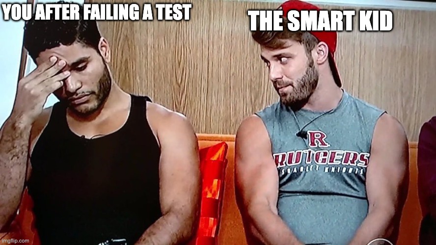 Big brother | THE SMART KID; YOU AFTER FAILING A TEST | image tagged in big brother | made w/ Imgflip meme maker