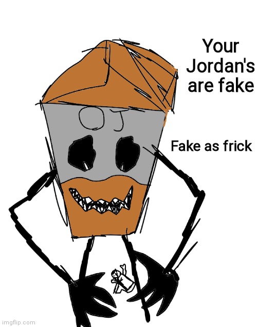 OJ terrorizing idiot | Your Jordan's are fake; Fake as frick | image tagged in oj terrorizing idiot | made w/ Imgflip meme maker