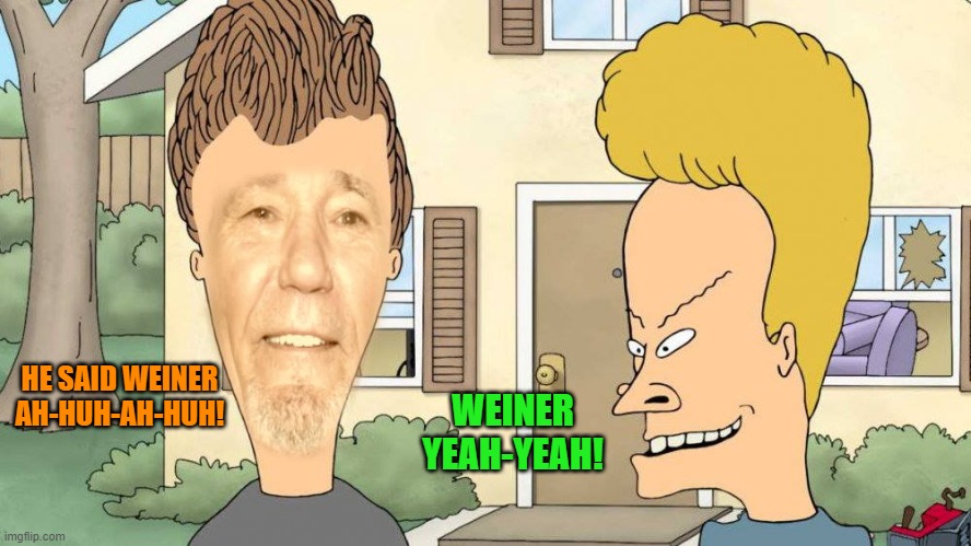 HE SAID WEINER AH-HUH-AH-HUH! WEINER YEAH-YEAH! | image tagged in lewvis and butthead | made w/ Imgflip meme maker