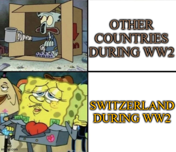 Countries And WW2 | OTHER COUNTRIES DURING WW2; SWITZERLAND DURING WW2 | image tagged in poor squidward vs rich spongebob | made w/ Imgflip meme maker