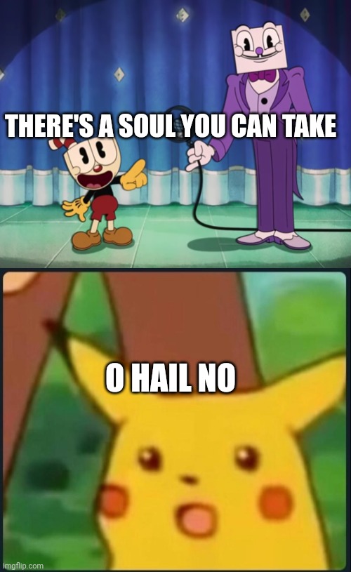 O no | THERE'S A SOUL YOU CAN TAKE; O HAIL NO | image tagged in cuphead and king dice,surprised pikachu | made w/ Imgflip meme maker