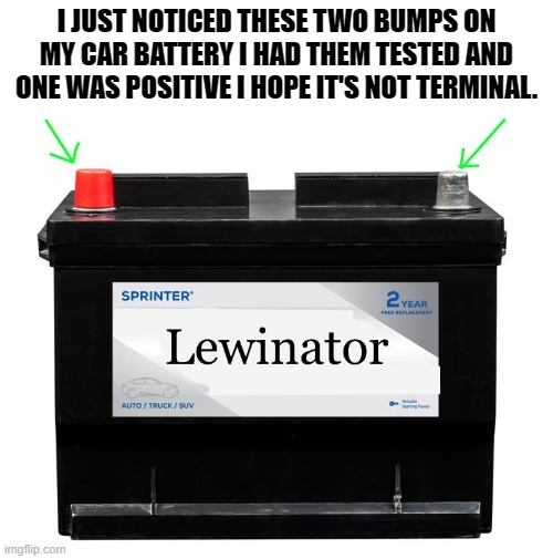 I JUST NOTICED THESE TWO BUMPS ON MY CAR BATTERY I HAD THEM TESTED AND ONE WAS POSITIVE I HOPE IT'S NOT TERMINAL. | made w/ Imgflip meme maker