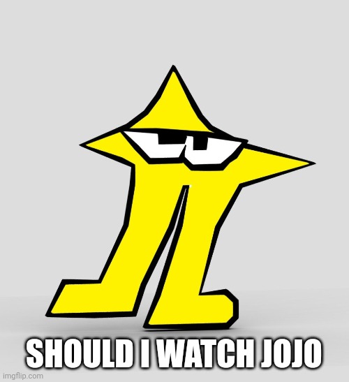 STARWA | SHOULD I WATCH JOJO | image tagged in the original starwalker | made w/ Imgflip meme maker