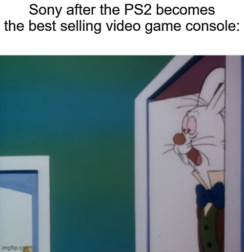 The PS2 era was their peak height in general for Sony | Sony after the PS2 becomes the best selling video game console: | image tagged in white rabbit hype | made w/ Imgflip meme maker