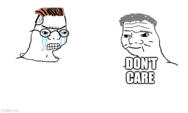haha brrrrrrr | DON'T CARE | image tagged in haha brrrrrrr | made w/ Imgflip meme maker