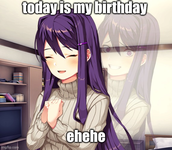 today is my birthday :) | today is my birthday; ehehe | image tagged in yuri,memes,today was a good day,happy birthday,me | made w/ Imgflip meme maker