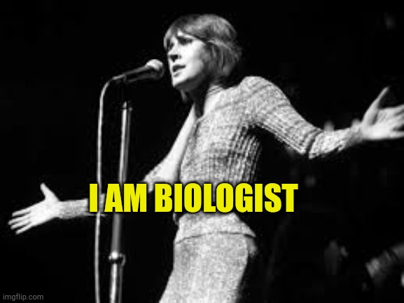 Im Qualified | I AM BIOLOGIST | image tagged in hellen reddy,biology,katanji,woman,what is,liberal logic | made w/ Imgflip meme maker