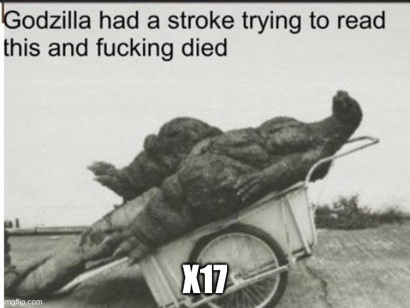 Godzilla | X17 | image tagged in godzilla | made w/ Imgflip meme maker