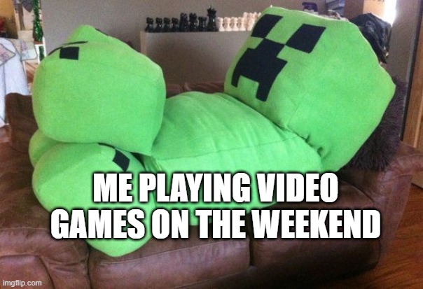 minecraft creeper | ME PLAYING VIDEO GAMES ON THE WEEKEND | image tagged in creeper on a couch,memes,video games,weekend,just chillin',couch potato | made w/ Imgflip meme maker