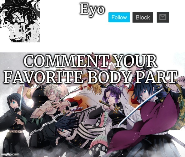 eyo‘s demon slayer temp (thx yacht) | COMMENT YOUR FAVORITE BODY PART | image tagged in eyo s demon slayer temp thx yacht | made w/ Imgflip meme maker