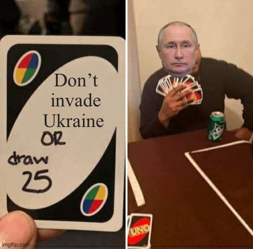 UNO Draw 25 Cards | Don’t invade Ukraine | image tagged in memes,uno draw 25 cards | made w/ Imgflip meme maker