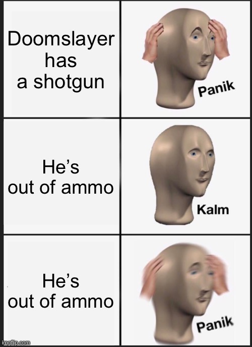 Panik Kalm Panik Meme | Doomslayer has a shotgun; He’s out of ammo; He’s out of ammo | image tagged in memes,panik kalm panik | made w/ Imgflip meme maker