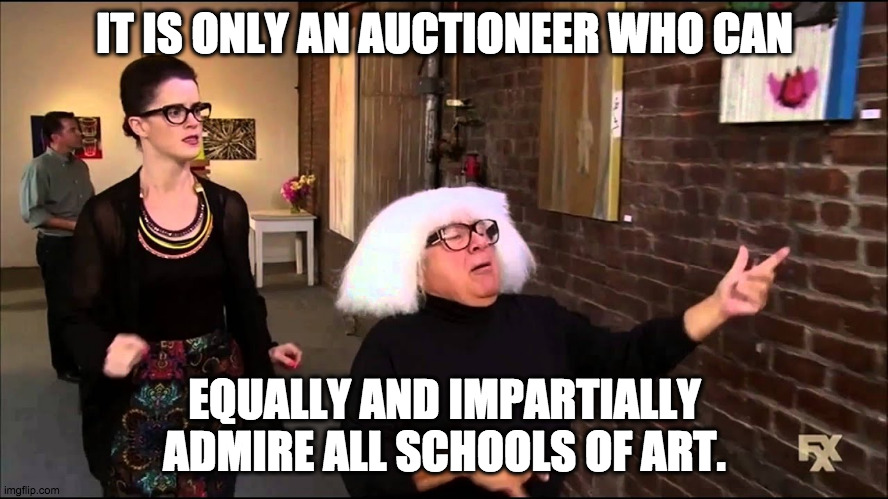 Art is an used car. | IT IS ONLY AN AUCTIONEER WHO CAN; EQUALLY AND IMPARTIALLY ADMIRE ALL SCHOOLS OF ART. | image tagged in danny devito explains art,money,salesman,used car salesman,artist | made w/ Imgflip meme maker