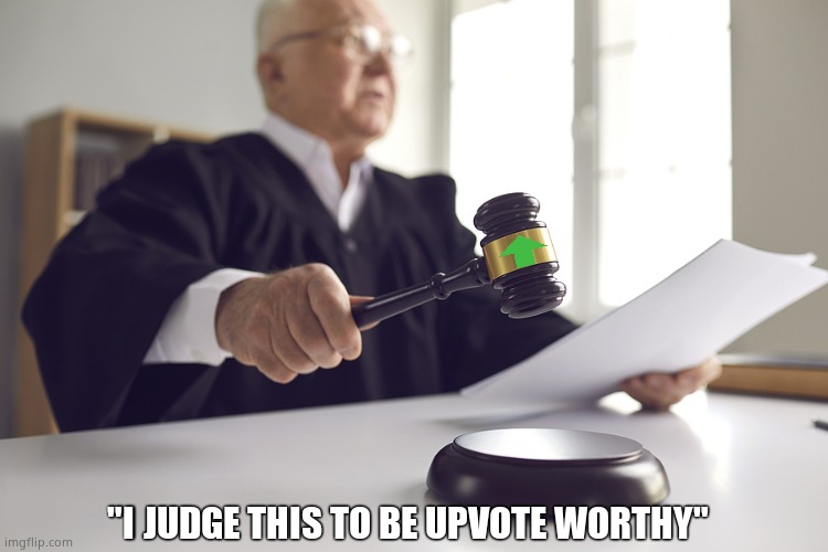 "I JUDGE THIS TO BE UPVOTE WORTHY" | made w/ Imgflip meme maker