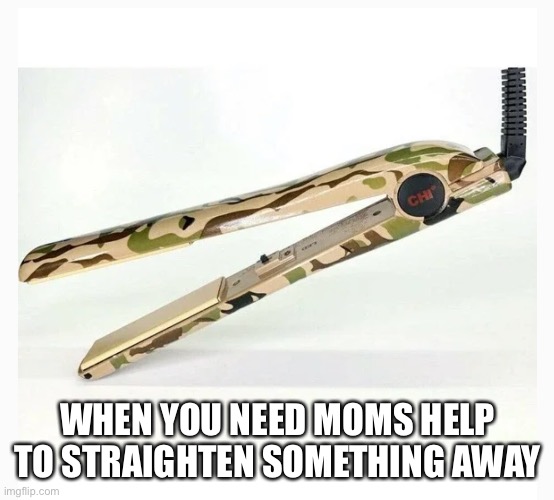 Collect Call | WHEN YOU NEED MOMS HELP TO STRAIGHTEN SOMETHING AWAY | image tagged in hair,straightener,iron | made w/ Imgflip meme maker