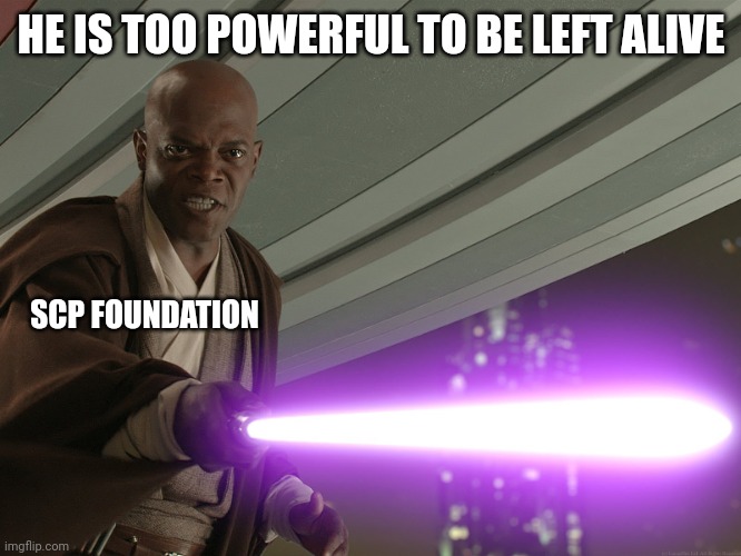 He's too dangerous to be left alive! | HE IS TOO POWERFUL TO BE LEFT ALIVE SCP FOUNDATION | image tagged in he's too dangerous to be left alive | made w/ Imgflip meme maker