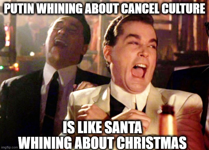 Good Fellas Hilarious Meme | PUTIN WHINING ABOUT CANCEL CULTURE IS LIKE SANTA WHINING ABOUT CHRISTMAS | image tagged in memes,good fellas hilarious | made w/ Imgflip meme maker