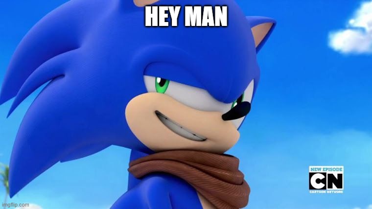Sonic Meme | HEY MAN | image tagged in sonic meme | made w/ Imgflip meme maker