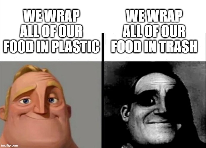 Teacher's Copy | WE WRAP ALL OF OUR FOOD IN TRASH; WE WRAP ALL OF OUR FOOD IN PLASTIC | image tagged in teacher's copy,food,trash | made w/ Imgflip meme maker