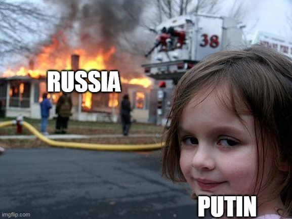 What Putin is doing to russia | RUSSIA; PUTIN | image tagged in memes,disaster girl,putin,russia,ukraine | made w/ Imgflip meme maker