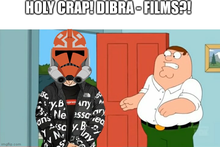 HOLY CRAP! DIBRA - FILMS?! | image tagged in memes,funny,family guy,youtubers,peter griffin | made w/ Imgflip meme maker