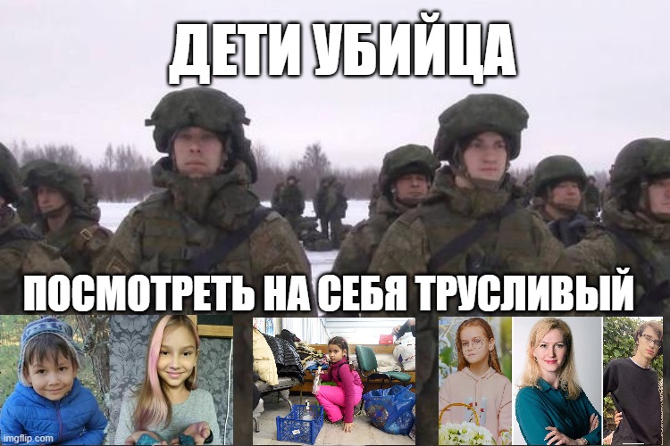 RUSSIANS ARE COWARDS | ДЕТИ УБИЙЦА; ПОСМОТРЕТЬ НА СЕБЯ ТРУСЛИВЫЙ | image tagged in children,russia,murder,cowards,ukraine,death | made w/ Imgflip meme maker