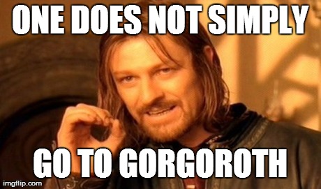 One Does Not Simply Meme | ONE DOES NOT SIMPLY GO TO GORGOROTH | image tagged in memes,one does not simply | made w/ Imgflip meme maker