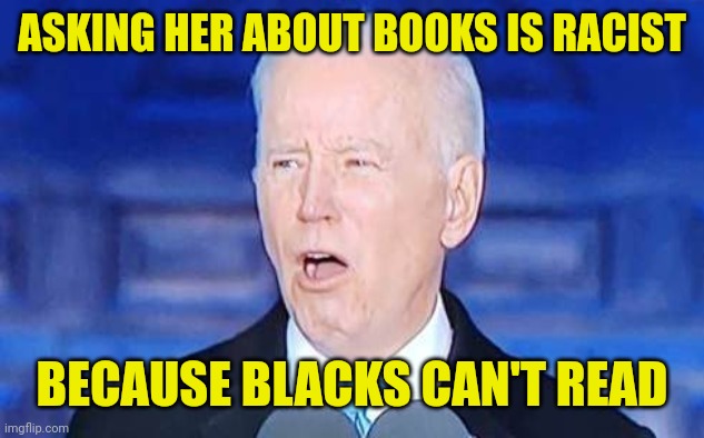 ASKING HER ABOUT BOOKS IS RACIST BECAUSE BLACKS CAN'T READ | made w/ Imgflip meme maker