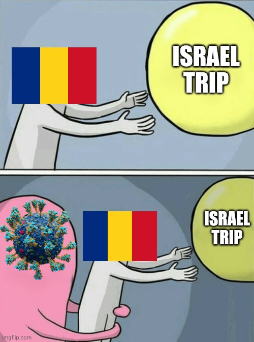 Romania has too much problems because of COVID-19 and flu. Alex Maxim is among 4 players who are infected with the Wuhan Virus. | ISRAEL TRIP; ISRAEL TRIP | image tagged in memes,running away balloon,romania,israel,coronavirus,covid-19 | made w/ Imgflip meme maker