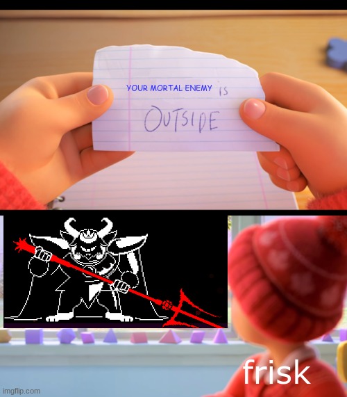 X is outside | YOUR MORTAL ENEMY; frisk | image tagged in x is outside | made w/ Imgflip meme maker