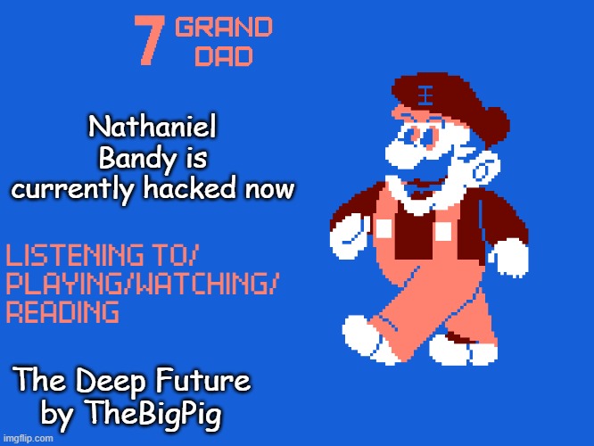 New 7_GRAND_DAD Template | Nathaniel Bandy is currently hacked now; The Deep Future by TheBigPig | image tagged in new 7_grand_dad template | made w/ Imgflip meme maker