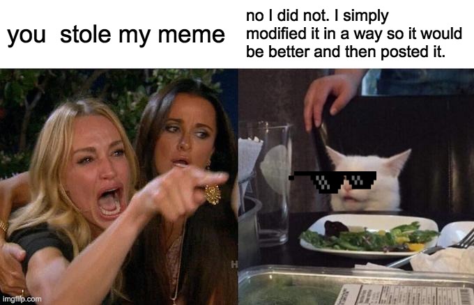 i won | you  stole my meme; no I did not. I simply modified it in a way so it would be better and then posted it. | image tagged in memes,woman yelling at cat,gkuyjfhfgmhg,cat | made w/ Imgflip meme maker