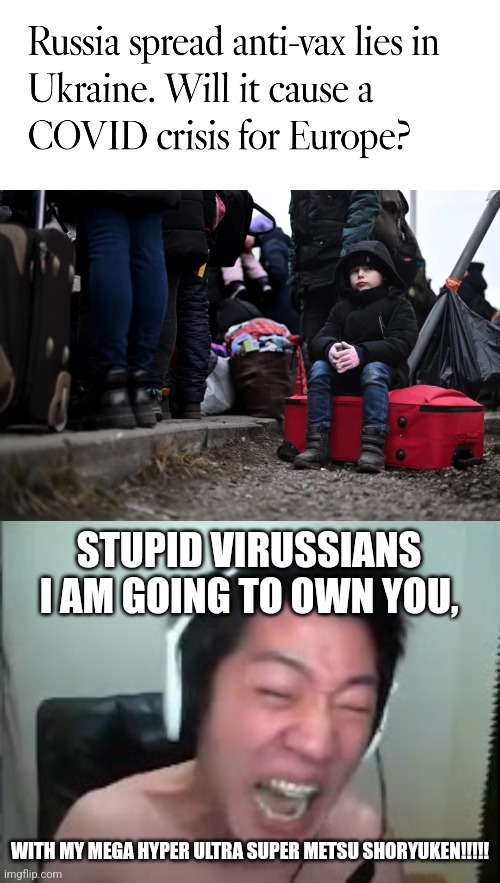 SUSsia... | STUPID VIRUSSIANS I AM GOING TO OWN YOU, WITH MY MEGA HYPER ULTRA SUPER METSU SHORYUKEN!!!!! | image tagged in angry korean gamer rage,russia,ukraine,anti-vaxx,covid,war | made w/ Imgflip meme maker