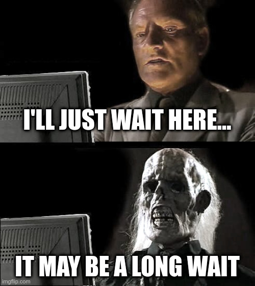 I'LL JUST WAIT HERE... IT MAY BE A LONG WAIT | made w/ Imgflip meme maker