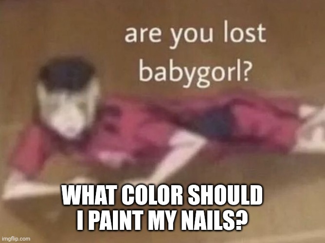 kenma are you lost bbg | WHAT COLOR SHOULD I PAINT MY NAILS? | image tagged in kenma are you lost bbg | made w/ Imgflip meme maker