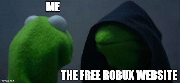 free robux?? | ME; THE FREE ROBUX WEBSITE | image tagged in memes,evil kermit | made w/ Imgflip meme maker