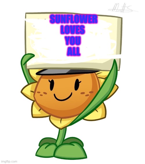 Sunflower loves you | SUNFLOWER
LOVES 
YOU 
ALL | image tagged in sunflower sign | made w/ Imgflip meme maker