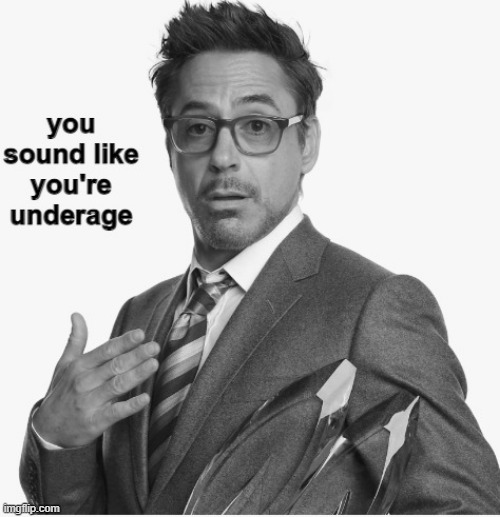 you sound like you're underage | image tagged in you sound like you're underage | made w/ Imgflip meme maker